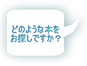 どのような本を お探しですか？